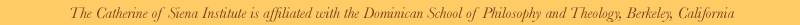 The Catherine of Siena Institute is affiliated with the Dominican School of Philosophy and Theology, Berkeley, California